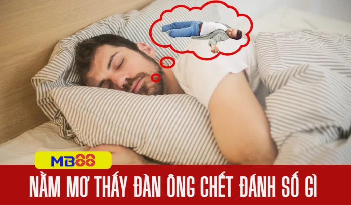Nằm mơ thấy đàn ông chết đánh số gì: ý nghĩa và con số may mắn 1 Nằm mơ thấy đàn ông chết đánh số gì