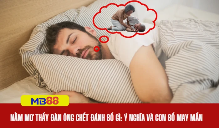 Nằm mơ thấy đàn ông chết đánh số gì: ý nghĩa và con số may mắn 2 Nằm mơ thấy đàn ông chết đánh số gì