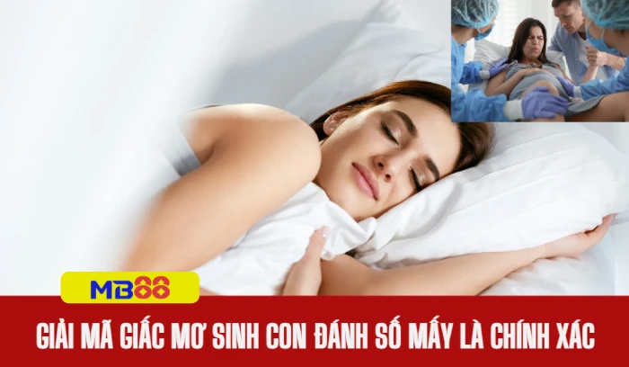 Giải mã giấc mơ thấy sinh con đánh số mấy là chính xác 1 Giải mã giấc mơ sinh con đánh số mấy là chính xác