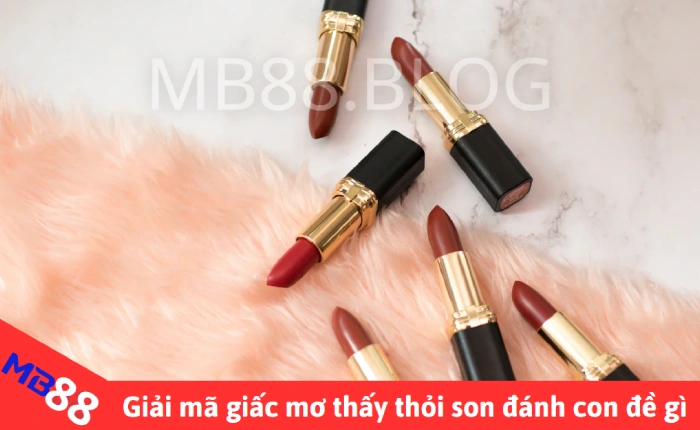 Mơ thấy thỏi son: Điềm báo và con số may mắn cực chuẩn 1 Giải mã giấc mơ thấy thỏi son đánh con gì