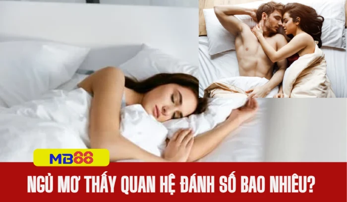 Nằm mơ thấy mình đang quan hệ với người khác đánh số gì 3 Ngủ mơ thấy quan hệ đánh số bao nhiêu